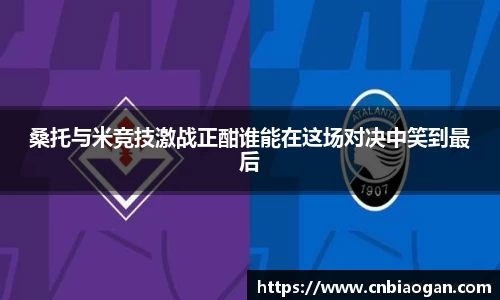 桑托与米竞技激战正酣谁能在这场对决中笑到最后
