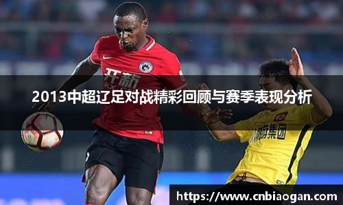 2013中超辽足对战精彩回顾与赛季表现分析