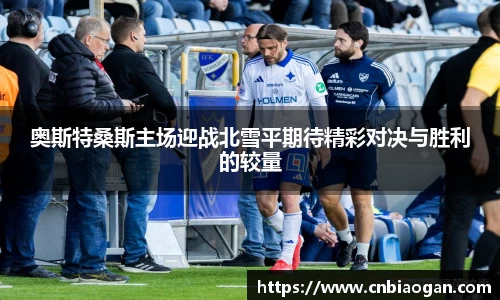 奥斯特桑斯主场迎战北雪平期待精彩对决与胜利的较量